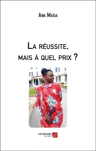 La réussite, mais à quel prix ? - Awa Maïga - Les Éditions du Net