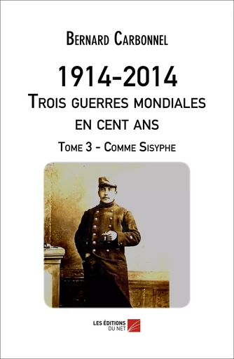 1914-2014. Trois guerres mondiales en cent ans - Bernard Carbonnel - Les Éditions du Net