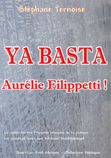 Ya basta Aurélie Filippetti ! - Stéphane Ternoise - Jean-Luc PETIT Editions