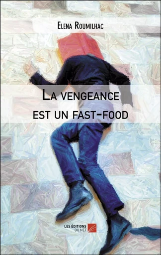 La vengeance est un fast-food - Elena Roumilhac - Les Éditions du Net