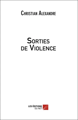 Sorties de Violence - Christian Alexandre - Les Éditions du Net