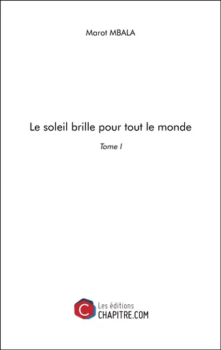 Le soleil brille pour tout le monde - Marot Mbala - Les Editions Chapitre.com