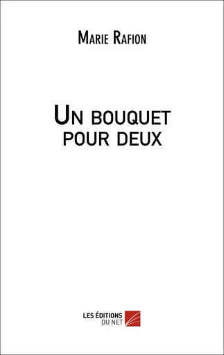 Un bouquet pour deux - Marie Rafion - Les Éditions du Net