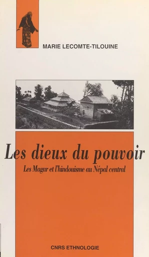 Les dieux du pouvoir : les Magar et l'hindouisme au Népal central - Marie Lecomte-Tilouine - CNRS Éditions (réédition numérique FeniXX) 