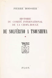 Histoire du Comité international de la Croix-Rouge (1). De Solférino à Tsoushima