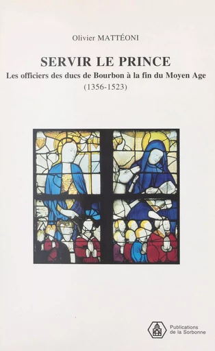 Servir le prince : les officiers des ducs de Bourbon à la fin du Moyen Âge (1356-1523) - Olivier Mattéoni - FeniXX réédition numérique