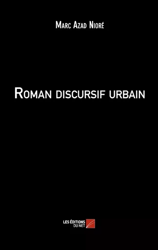 Roman discursif urbain - Marc Azad Nioré - Les Éditions du Net