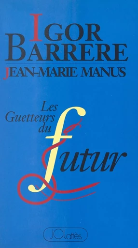 Les guetteurs du futur - Igor Barrère, Jean-Marie Manus - (JC Lattès) réédition numérique FeniXX