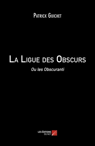 La Ligue des Obscurs - Patrick Guichet - Les Éditions du Net