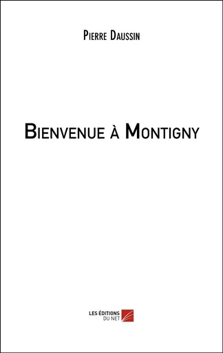 Bienvenue à Montigny - Pierre Daussin - Les Éditions du Net