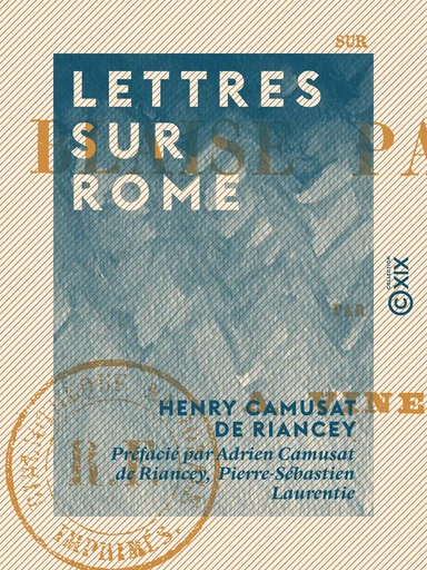 Lettres sur Rome - Henry Camusat de Riancey, Adrien Camusat de Riancey, Pierre-Sébastien Laurentie - Collection XIX