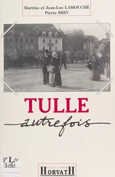 Tulle autrefois : chronique d'un temps retrouvé (1840-1920)