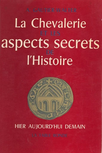 La chevalerie et les aspects secrets de l'histoire - André Gautier-Walter - (La Table Ronde) réédition numérique FeniXX