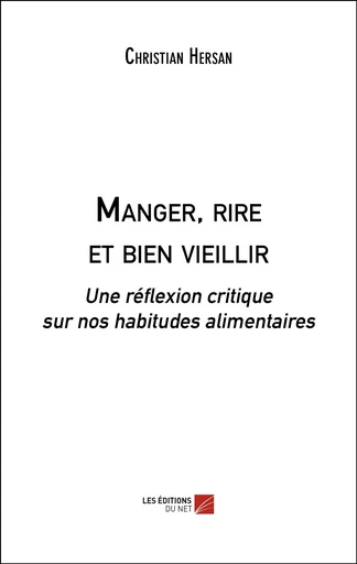 Manger, rire et bien vieillir - Christian Hersan - Les Éditions du Net