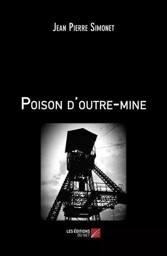 Poison d'outre-mine - Jean Pierre Simonet - Les Éditions du Net