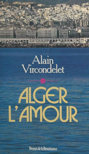 Alger l'amour - Alain Vircondelet - FeniXX réédition numérique