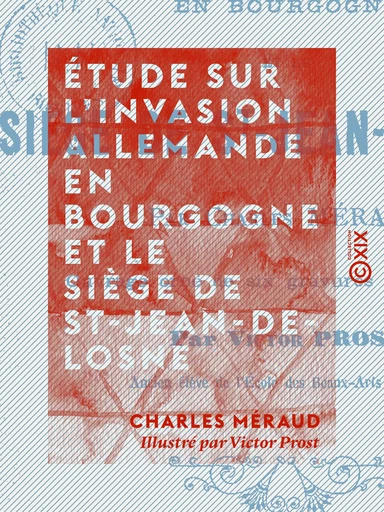 Étude sur l'invasion allemande en Bourgogne et le siège de St-Jean-de-Losne - Charles Méraud - Collection XIX