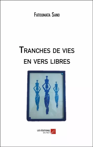 Tranches de vies en vers libres - Fatoumata Sano - Les Éditions du Net