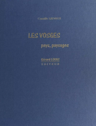 Les Vosges : pays, paysages - Camille Liévaux - FeniXX réédition numérique