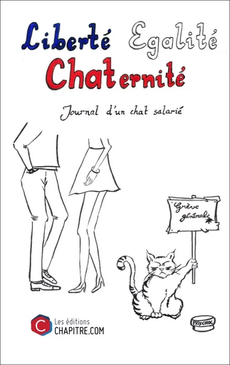 Liberté Egalité Chaternité - Journal d'un chat salarié -  Un Chat - Les Editions Chapitre.com