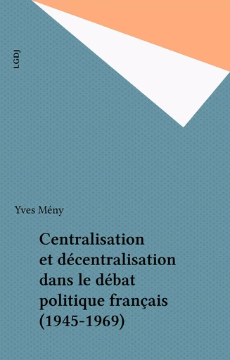 Centralisation et décentralisation dans le débat politique français (1945-1969) - Yves Mény - FeniXX réédition numérique