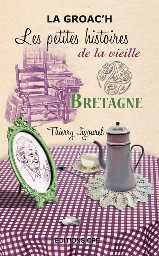 Bretagne, les Petites histoires de la Vieille - Thierry Jigourel - CPE Éditions