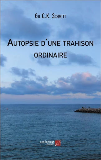 Autopsie d'une trahison ordinaire -  Gil C.K. Schmitt - Les Éditions du Net