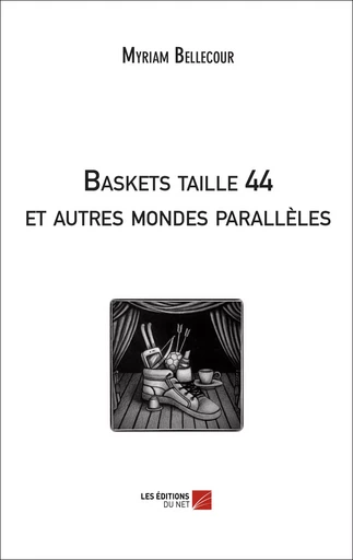 Baskets taille 44 et autres mondes parallèles - Myriam Bellecour - Les Éditions du Net