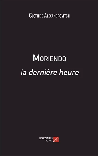 Moriendo, la dernière heure - Clotilde Alexandrovitch - Les Éditions du Net