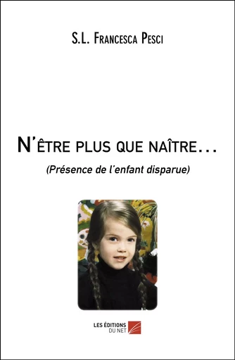 N'être plus que naître… -  S.L. Francesca Pesci - Les Éditions du Net