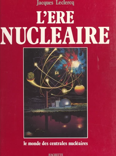 L'ère nucléaire - Jacques Leclercq - (Chêne) réédition numérique FeniXX