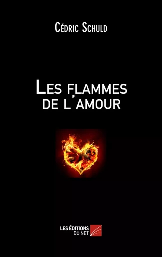 Les flammes de l'amour - Cédric Schuld - Les Éditions du Net