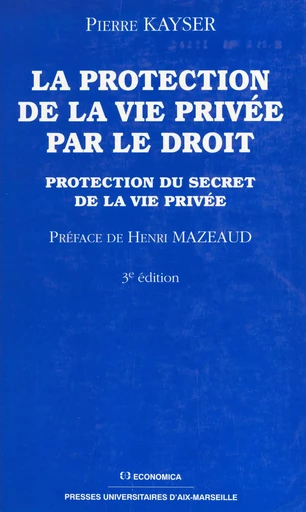 La protection de la vie privée par le droit : protection du secret de la vie privée - Pierre Kayser - FeniXX réédition numérique