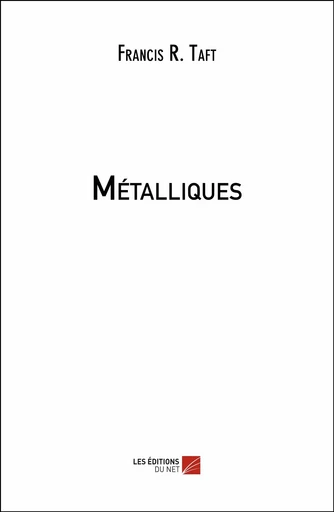 Métalliques - Francis R. Taft - Les Éditions du Net