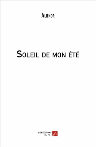 Soleil de mon été -  Aliénor - Les Éditions du Net