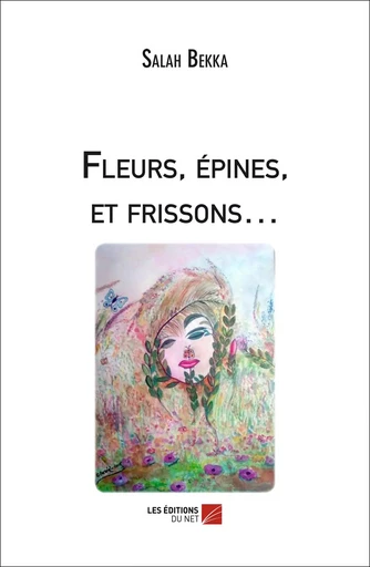 Fleurs, épines, et frissons… - Salah Bekka - Les Éditions du Net