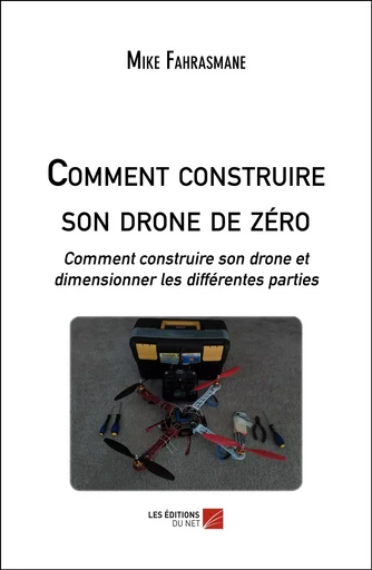 Comment construire son drone de zéro - Mike Fahrasmane - Les Éditions du Net