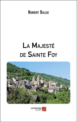 La Majesté de Sainte Foy - Norbert Ballue - Les Éditions du Net