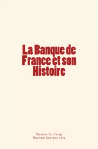 La Banque de France et son Histoire - Maxime Du Camp, Raphael-Georges Lévy - Editions Le Mono