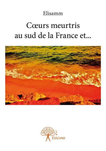 Cœurs meurtris au sud de la France et... -  Elisamm - Editions Edilivre