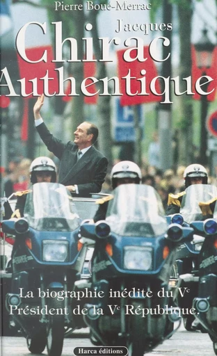 Jacques Chirac authentique : la biographie inédite du Ve Président de la Ve République - Pierre Boué-Merrac - FeniXX réédition numérique