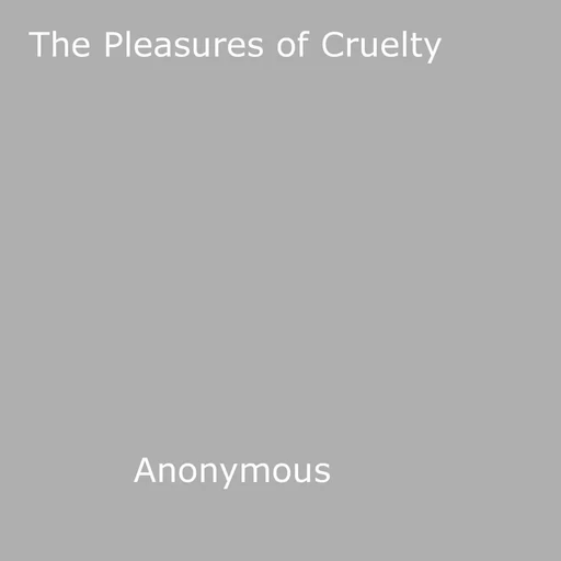 The Pleasures of Cruelty - Anon Anonymous - Disruptive Publishing