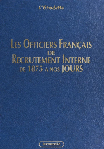 Les officiers français de recrutement interne de 1875 à nos jours -  L'Épaulette - FeniXX réédition numérique