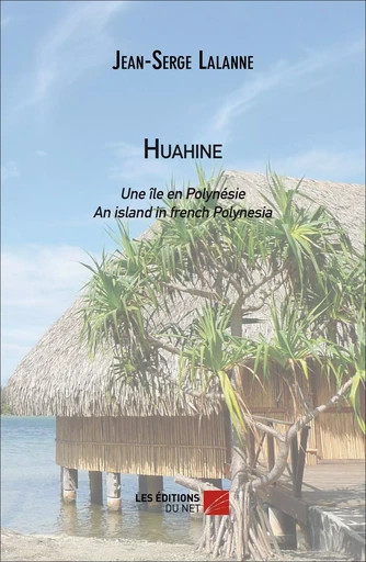 HUAHINE : Une île en polynésie / An island in french Polynesia - Jean-Serge Lalanne - Les Éditions du Net