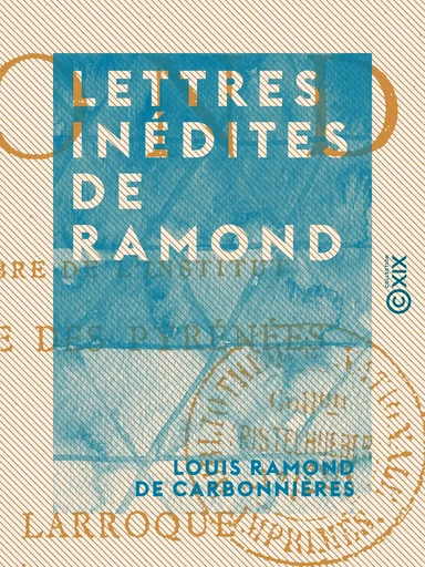 Lettres inédites de Ramond - Louis Ramond de Carbonnières - Collection XIX