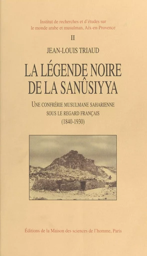 La Légende noire de la Sanûsiyya : une confrérie musulmane saharienne sous le regard français (1840-1930) - Jean-Louis Triaud - FeniXX réédition numérique