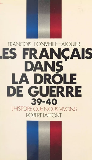 Les Français dans la Drôle de guerre, 39-40 - F. Fonvieille-Alquier - (Robert Laffont) réédition numérique FeniXX