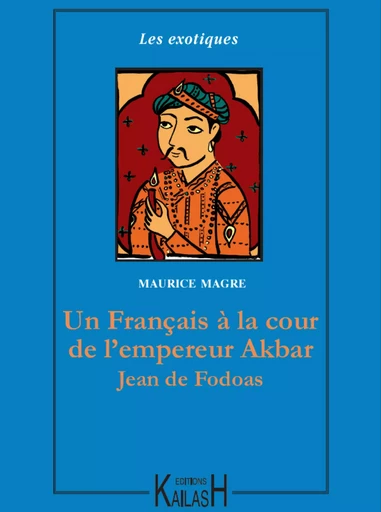 Un Français à la cour de l’empereur Akbar – Jean de Fodoas - Maurici Magre - Éditions Kailash