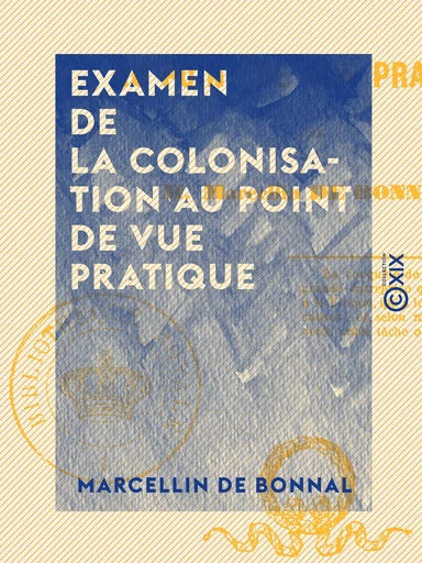 Examen de la colonisation au point de vue pratique - Algérie - Marcellin de Bonnal - Collection XIX