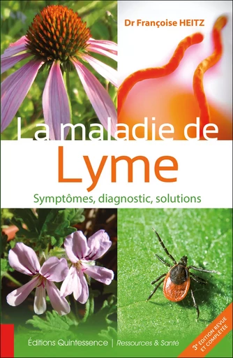 La maladie de Lyme - Symptômes, diagnostic, solutions - Françoise Heitz - Éditions Quintessence